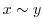 $x \sim y$