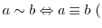 $a \sim b \Leftrightarrow a \equiv b\ ($