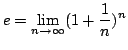 $\displaystyle e = \lim_{n \rightarrow \infty}(1 + \frac{1}{n})^n $