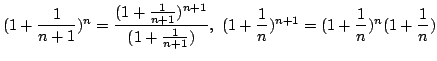 $\displaystyle (1 + \frac{1}{n+1})^n = \frac{(1 + \frac{1}{n+1})^{n+1}}{(1 + \frac{1}{n+1})},  (1 + \frac{1}{n})^{n+1} = (1 + \frac{1}{n})^{n} (1 + \frac{1}{n}) $
