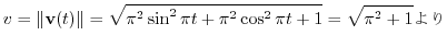 $\displaystyle v = \Vert{\bf v}(t)\Vert = \sqrt{\pi^{2}\sin^{2}\pi t + \pi^{2}\cos^{2}\pi t + 1} = \sqrt{\pi^{2} + 1} $