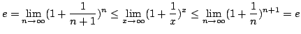 $\displaystyle e = \lim_{n \rightarrow \infty} (1 + \frac{1}{n+1})^n \leq \lim_{...
...1 + \frac{1}{x})^x \leq \lim_{n \rightarrow \infty}(1 + \frac{1}{n})^{n+1} = e $