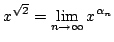 $\displaystyle x^{\sqrt{2}} = \lim_{n \rightarrow \infty} x^{\alpha_{n}} $