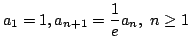 $ \displaystyle{a_{1} = 1, a_{n+1} = \frac{1}{e}a_{n},  n \geq 1}$
