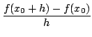 $\displaystyle \frac{f(x_{0} +h) - f(x_{0})}{h}$