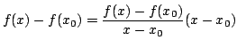 $\displaystyle f(x) - f(x_{0}) = \frac{f(x) - f(x_{0})}{x - x_{0}}(x - x_{0}) $
