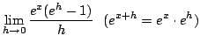 $\displaystyle \lim_{h \rightarrow 0}\frac{e^{x}(e^{h} - 1)}{h}   (e^{x+h} = e^{x}\cdot e^{h})$