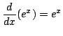 $\displaystyle \frac{d}{dx}(e^{x}) = e^{x}$