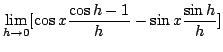 $\displaystyle \lim_{h \rightarrow 0}[\cos{x}\frac{\cos{h} - 1}{h} - \sin{x}\frac{\sin{h}}{h}]$