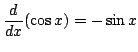 $\displaystyle \frac{d}{dx}(\cos{x}) = -\sin{x}$