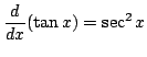 $\displaystyle \frac{d}{dx}(\tan{x}) = \sec^{2}{x}$