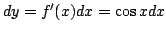 $\displaystyle dy = f^{\prime}(x)dx = \cos{x}dx $