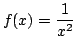 $ \displaystyle{f(x) = \frac{1}{x^{2}}}$