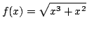 $ \displaystyle{f(x) = \sqrt{x^3 + x^2}}$