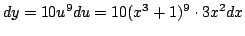 $\displaystyle dy = 10u^{9}du = 10(x^3 + 1)^9 \cdot 3x^2 dx $