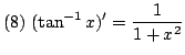 $ \displaystyle{(8)  (\tan^{-1}{x})^{\prime} = \frac{1}{1+x^{2}}}$