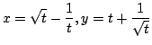$ \displaystyle{x = \sqrt{t} - \frac{1}{t}, y = t + \frac{1}{\sqrt{t}}}$