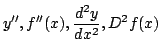 $\displaystyle y^{\prime\prime}, f^{\prime\prime}(x), \frac{d^{2}y}{dx^{2}}, D^{2}f(x) $