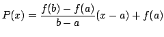 $\displaystyle P(x) = \frac{f(b) - f(a)}{b - a}(x - a) + f(a) $