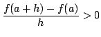 $\displaystyle \frac{f(a+h) - f(a)}{h} > 0$
