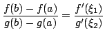 $\displaystyle \frac{f(b) - f(a)}{g(b) - g(a)} = \frac{f^{\prime}(\xi_{1})}{g^{\prime}(\xi_{2})} $
