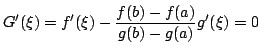 $\displaystyle G^{\prime}(\xi) = f^{\prime}(\xi) - \frac{f(b)-f(a)}{g(b)-g(a)}g^{\prime}(\xi) = 0 $