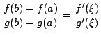 $\displaystyle \frac{f(b)-f(a)}{g(b)-g(a)} = \frac{f^{\prime}(\xi)}{g^{\prime}(\xi)} $