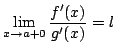 $\displaystyle \lim_{x \rightarrow a + 0} \frac{f^{\prime}(x)}{g^{\prime}(x)} = l $