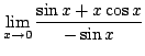 $\displaystyle \lim_{x \rightarrow 0}\frac{\sin{x} + x\cos{x}}{-\sin{x}} $