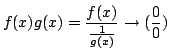 $\displaystyle f(x)g(x) = \frac{f(x)}{\frac{1}{g(x)}} \rightarrow (\frac{0}{0})$