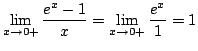 $\displaystyle \lim_{x \rightarrow 0+}\frac{e^x - 1}{x} = \lim_{x \rightarrow 0+}\frac{e^x}{1} = 1$