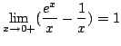 $\displaystyle \lim_{x \rightarrow 0+}(\frac{e^x}{x} - \frac{1}{x}) = 1 $