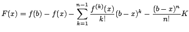 $\displaystyle F(x) = f(b) - f(x) - \sum_{k=1}^{n-1}\frac{f^{(k)}(x)}{k!}(b-x)^{k} - \frac{(b-x)^{n}}{n!}K $