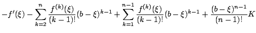 $\displaystyle -f^{\prime}(\xi) - \sum_{k=2}^{n}\frac{f^{(k)}(\xi)}{(k-1)!}(b-\x...
...}^{n-1}\frac{f^{(k)}(\xi)}{(k-1)!}(b-\xi)^{k-1} + \frac{(b-\xi)^{n-1}}{(n-1)!}K$