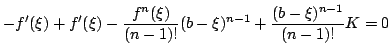$\displaystyle -f^{\prime}(\xi) + f^{\prime}(\xi) - \frac{f^{n}(\xi)}{(n-1)!}(b-\xi)^{n-1} + \frac{(b-\xi)^{n-1}}{(n-1)!}K = 0$