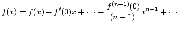 $\displaystyle f(x) = f(x) + f^{\prime}(0)x + \cdots + \frac{f^{(n-1)}(0)}{(n-1)!}x^{n-1} + \cdots $