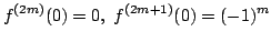 $\displaystyle f^{(2m)}(0) = 0,  f^{(2m+1)}(0) = (-1)^{m} $