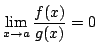 $\displaystyle \lim_{x \rightarrow a}\frac{f(x)}{g(x)} = 0 $