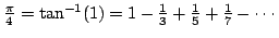 $ \frac{\pi}{4} = \tan^{-1}(1) = 1 - \frac{1}{3} + \frac{1}{5} + \frac{1}{7} - \cdots $