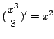 $ \displaystyle{(\frac{x^{3}}{3})^{\prime} = x^{2}}$