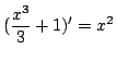 $ \displaystyle{(\frac{x^{3}}{3} + 1)^{\prime} = x^2}$