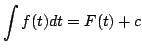 $\displaystyle \int f(t) dt = F(t) + c $