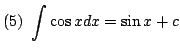 $ \displaystyle{(5)  \int \cos{x} dx = \sin{x} + c }$