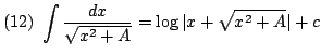 $ \displaystyle{(12)  \int \frac{dx}{\sqrt{x^{2} + A}} = \log{\vert x + \sqrt{x^{2} + A}\vert} + c}$
