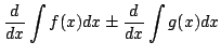 $\displaystyle \frac{d}{dx}\int f(x)dx \pm \frac{d}{dx}\int g(x)dx$