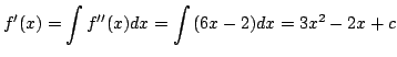 $\displaystyle f^{\prime}(x) = \int f^{\prime\prime}(x)dx = \int {(6x -2)}dx = 3x^{2} - 2x + c$