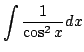 $ \displaystyle{\int \frac{1}{\cos^{2}x} dx}$