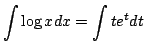 $\displaystyle \int \log{x} dx = \int t e^{t} dt $