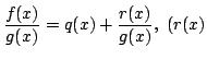 $\displaystyle \frac{f(x)}{g(x)} = q(x) + \frac{r(x)}{g(x)},  (r(x)$