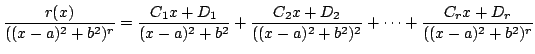 $\displaystyle \frac{r(x)}{((x-a)^2 + b^2)^{r}} = \frac{C_{1} x + D_{1}}{(x-a)^2...
..._{2}}{((x-a)^2 + b^2)^2} + \cdots + \frac{C_{r} x + D_{r}}{((x-a)^2 + b^2)^{r}}$